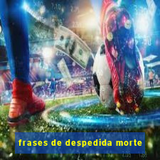 frases de despedida morte